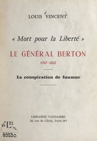 Louis Vincent - Mort pour la liberté : le Général Berton, 1767-1822 - La conspiration de Saumur.
