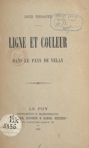 Louis Vissaguet - Ligne et couleur dans le pays de Velay - Conférence faite à la Société des amis des arts et Photo-club réunis de la ville du Puy, le 24 février 1905.