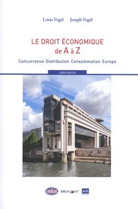 Louis Vogel et Joseph Vogel - Le droit économique de A à Z - Concurrence / Distribution / Consommation / Europe.