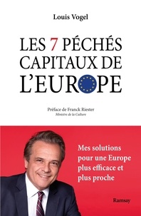 Louis Vogel - Les 7 péchés capitaux de l'Europe - Mes solutions pour une Europe plus efficace et plus proche.
