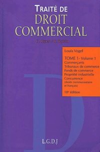 Louis Vogel - Traite De Droit Commercial. Tome 1, Volume 1, Commercants, Tribunaux De Commerce, Fonds De Commerce, Propriete Industrielle, Concurrence, 18eme Edition.