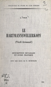 Louis Vogt et G. Schultz - Le Hartmannswillerkopf (Vieil-Armand) - Description détaillée et guide pratique.