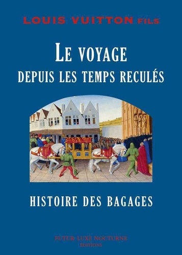 Louis Vuitton - Le voyage depuis les temps reculés - Histoire des bagages.
