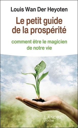 Louis Wan der Heyoten - Le petit guide de la prospérité - Comment être le magicien de notre vie.