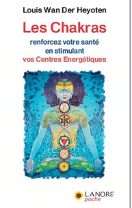 Louis Wan der Heyoten - Les Chakras - Renforcez votre santé en stimulant vos Centres Energétiques.