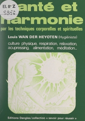 Santé et harmonie par les techniques corporelles et spirituelles. Culture physique, respiration, relaxation, acupressing, alimentation, méditation...