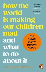 Louis Weinstock - How the World is Making Our Children Mad and What to Do About It - A field guide to raising empowered children and growing a more beautiful world.