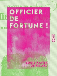 Louis-Xavier Ricard (de) - Officier de fortune ! - Aventures de Marie-Armand de Guerry de Maubreuil.
