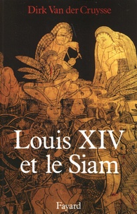 Dirk Van der Cruysse - Louis XIV et le Siam.