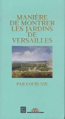  Louis XIV - Manière de montrer les jardins de Versailles - Par Louis XIV.