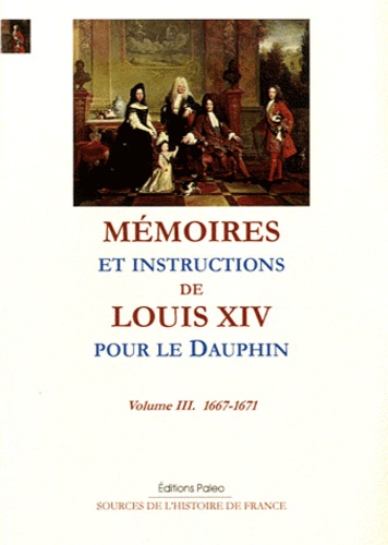  Louis XIV - Mémoires et instructions de Louis XIV pour le Dauphin - Volume 3, 1667-1671.