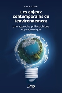 Louis Zayed - Les enjeux contemporains de l’environnement - Une approche philosophique et pragmatique.