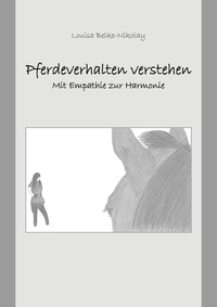 Louisa Belke-Nikolay - Pferdeverhalten verstehen - Mit Empathie zur Harmonie.