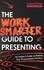 The Work Smarter Guide to Presenting. An Insider's Guide to Making Your Presentations Perfect
