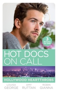 Louisa George et Amy Ruttan - Hot Docs On Call: Hollywood Heartthrobs - Tempted by Hollywood's Top Doc (The Hollywood Hills Clinic) / Perfect Rivals… (The Hollywood Hills Clinic) / The Prince and the Midwife (The Hollywood Hills Clinic).
