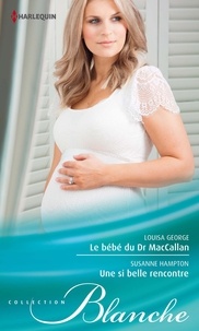 Louisa George - Le bébé du Dr MacCallan ; Une si belle rencontre.