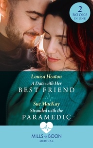 Louisa Heaton et Sue MacKay - A Date With Her Best Friend / Stranded With The Paramedic - A Date with Her Best Friend / Stranded with the Paramedic.