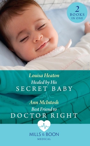 Louisa Heaton et Ann McIntosh - Healed By His Secret Baby / Best Friend To Doctor Right - Healed by His Secret Baby / Best Friend to Doctor Right.