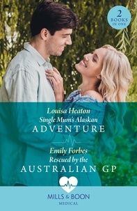 Louisa Heaton et Emily Forbes - Single Mum's Alaskan Adventure / Rescued By The Australian Gp - Single Mum's Alaskan Adventure / Rescued by the Australian GP.