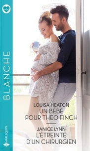 Louisa Heaton et Janice Lynn - Un bébé pour Theo Finch - L'étreinte d'un chirurgien.