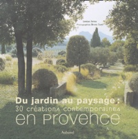 Louisa Jones et Bruno Suet - Du jardin au paysage : 30 créations contemporaines en Provence.