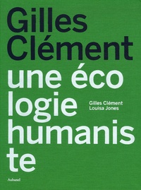 Louisa Jones et Gilles Clément - Gilles Clément - Une écologie humaniste.