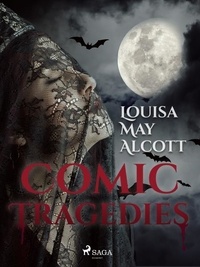 Louisa May Alcott - Comic Tragedies.
