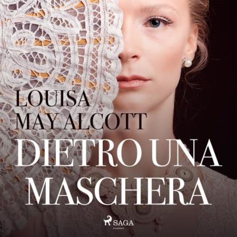 Louisa May Alcott et Cecilia Martini - Dietro una maschera.