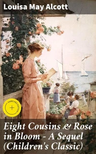 Eight Cousins &amp; Rose in Bloom - A Sequel (Children's Classic)