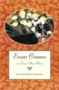 Louisa May Alcott - Eight Cousins - From the Original Publisher.