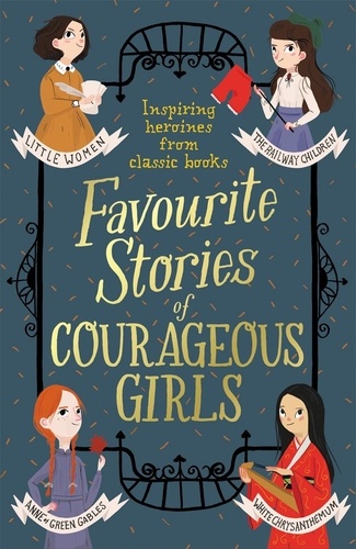 Favourite Stories of Courageous Girls. inspiring heroines from classic children's books