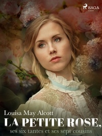 Louisa May Alcott et P.-J. Stahl - La Petite Rose, ses six tantes et ses sept cousins.