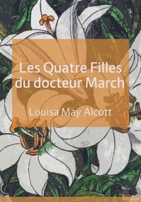 Louisa May Alcott - Les Quatre Filles du docteur March.
