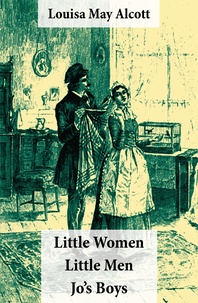 Louisa May Alcott et Reginald B. Birch - Little Women (includes Good Wives) + Little Men + Jo’s Boys (3 Unabridged Classics with over 200 original illustrations).