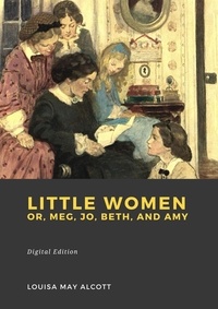 Louisa May Alcott - Little Women - Or, Meg, Jo, Beth, and Amy.