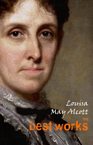 Louisa May Alcott - Louisa May Alcott: The Best Works.