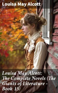 Louisa May Alcott: The Complete Novels (The Giants of Literature - Book 15)