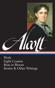 Louisa May Alcott: Work, Eight Cousins, Rose in Bloom, Stories &amp; Other Writings  (LOA #256)