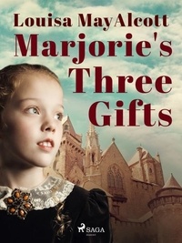 Louisa May Alcott - Marjorie's Three Gifts.