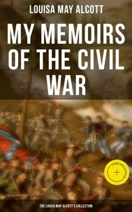 My Memoirs of the Civil War: The Louisa May Alcott's Collection