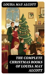 The Complete Christmas Books of Louisa May Alcott