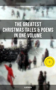 The Greatest Christmas Tales &amp; Poems in One Volume (Illustrated)