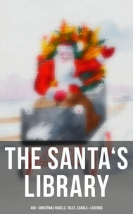 The Santa's Library: 450+ Christmas Novels, Tales, Carols &amp; Legends