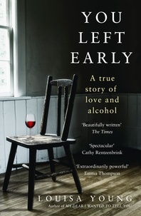 Louisa Young - You Left Early - A True Story of Love and Alcohol.