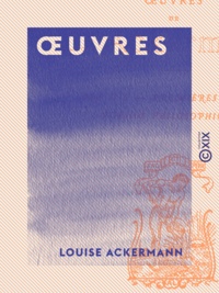 Louise Ackermann - Œuvres - Ma vie - Premières poésies - Poésies philosophiques.