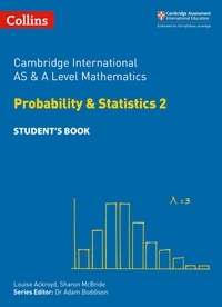 Louise Ackroyd et Sharon McBride - Cambridge International AS &amp; A Level Mathematics Probability and Statistics 2 Student’s Book.