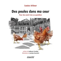 Louise Arbour - Des poules dans ma cour - Pour des œufs frais au quotidien.