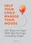 Help Your Child Manage Their Moods. 101 Ways to Cope With Big Feelings, Including Anger