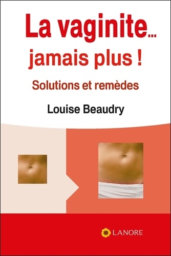 Louise Beaudry - La vaginite... jamais plus ! - Solutions et remèdes.