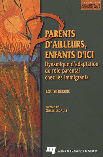 Louise Bérubé - Parents d'ailleurs, enfants d'ici - Dynamique d'adaptation du rôle parental chez les immigrants.